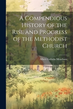 Paperback A Compendious History of the Rise and Progress of the Methodist Church Book
