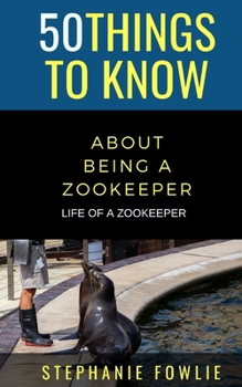 Paperback 50 Things to Know About Being a Zookeeper: Life of a Zookeeper Book