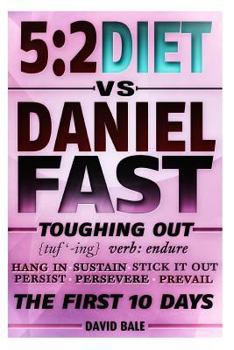 Paperback The 5: 2 Diet vs. Daniel Fast: Toughing Out The First 10 Days Book