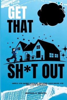 Paperback Get That Sh*t Out: Simple and Quirky Ways to Organize Your House and Declutter With Style Book