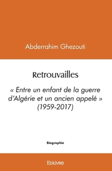 Paperback Retrouvailles: Entre un enfant de la guerre d'Algérie et un ancien appelé (1959-2017) [French] Book
