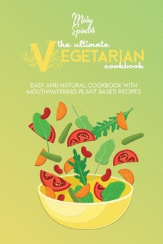 Paperback The Ultimate Vegetarian Cookbook: Easy And Natural Cookbook With Mouthwatering Plant Based Recipes Book