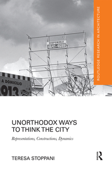 Paperback Unorthodox Ways to Think the City: Representations, Constructions, Dynamics Book