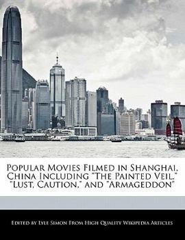 Popular Movies Filmed in Shanghai, China Including the Painted Veil, Lust, Caution, and Armageddon