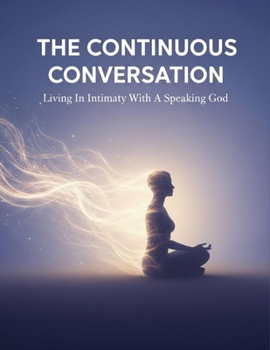 Paperback The Continuous Conversation: Living In Intimacy With A Speaking God Book