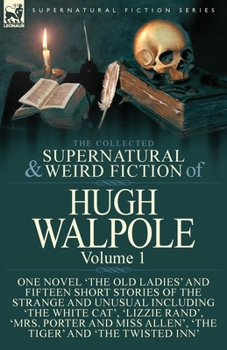 Paperback The Collected Supernatural and Weird Fiction of Hugh Walpole-Volume 1: One Novel 'The Old Ladies' and Fifteen Short Stories of the Strange and Unusual Book