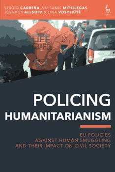 Paperback Policing Humanitarianism: EU Policies Against Human Smuggling and Their Impact on Civil Society Book