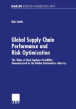 Paperback Global Supply Chain Performance and Risk Optimization: The Value of Real Options Flexibility Demonstrated in the Global Automotive Industry Book