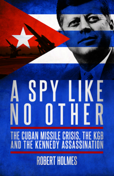 Hardcover A Spy Like No Other: The Cuban Missile Crisis, the KGB and the Kennedy Assassination Book