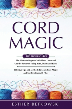 Paperback Cord Magic: 2 in 1- The Ultimate Beginner's Guide+ Effective Tips and Methods to Learn Knot Magic Book