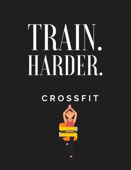 TRAIN HARDER CROSSFIT: Workout log book & Fitness Journal Crossfit  Bodybuilding Journal, Fitness Tracker Journal, Fitness Log Book, Gym Log Book For  Women, 8.5 x 11, 120 Pages