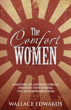 Paperback The Comfort Women: A History of Japenese Forced Prostitution During the Second World War Book