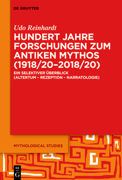 Hardcover Hundert Jahre Forschungen Zum Antiken Mythos (1918/20-2018/20): Ein Selektiver Überblick (Altertum - Rezeption - Narratologie) [German] Book