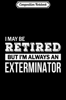 Composition Notebook: Retired Exterminator  Journal/Notebook Blank Lined Ruled 6x9 100 Pages