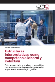 Estructuras interpretativas como competencia laboral y colectiva: Estructuras interpretativas compartidas, como competencia colectiva, en niveles superiores de mando y/o gestión