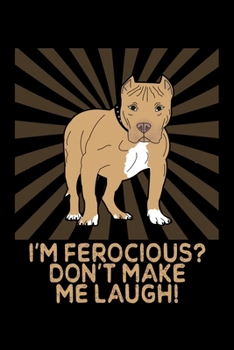 Paperback I'm Ferocious? Don't Make Me Laugh: A Pitbull Inspired Blank Notebook Book