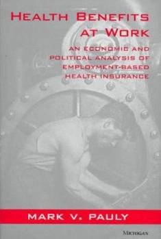 Hardcover Health Benefits at Work: An Economic and Political Analysis of Employment-Based Health Insurance Book