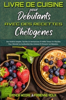 Paperback Livre De Cuisine Pour D?butants Avec Des Recettes Ch?tog?nes: Des Gaufres Simples, Sucr?es Et Savoureuses ? Faible Teneur En Glucides Pour Stimuler La [French] Book