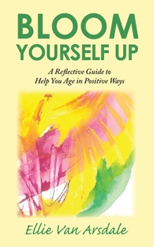 Paperback Bloom Yourself Up: A Reflective Guide to Help You Age in Positive Ways Book