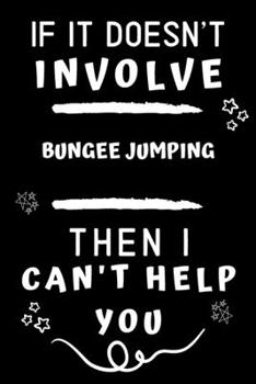 Paperback If It Doesn't Involve Bungee Jumping Then I Can't Help You: Perfect Bungee Jumping Gift - Blank Lined Notebook Journal - 120 Pages 6 x 9 Format - Offi Book