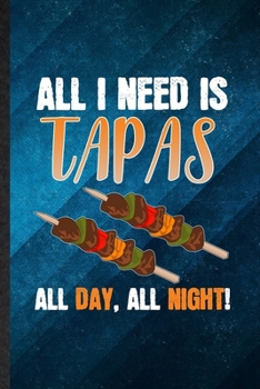 All I Need Is Tapas All Day All Night: Funny Blank Lined Cooking Bakery Notebook/ Journal, Graduation Appreciation Gratitude Thank You Souvenir Gag Gift, Modern Cute Graphic 110 Pages