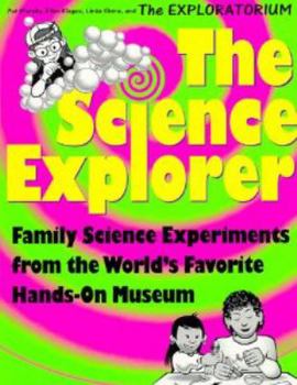 Paperback The Science Explorer - Family Science Experiments from the World's Favorite Hands-on Museum Book