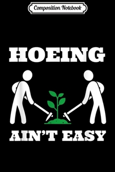 Paperback Composition Notebook: Garden Hoeing Ain't Easy - Gardening Gift Journal/Notebook Blank Lined Ruled 6x9 100 Pages Book