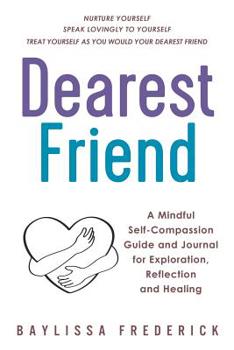 Paperback Dearest Friend: A Mindful Self-Compassion Guide and Journal for Exploration, Reflection and Healing Book