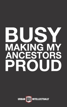 Paperback Busy Making My Ancestors Proud - Journal: Reminding you to uphold their legacy every single day! Book