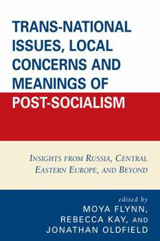 Hardcover Trans-National Issues, Local Concerns and Meanings of Post-Socialism: Insights from Russia, Central Eastern Europe, and Beyond Book