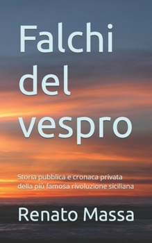 Paperback Falchi del vespro: Storia pubblica e cronaca privata della più famosa rivoluzione siciliana [Italian] Book