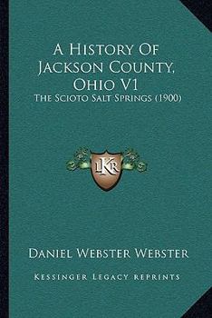 Paperback A History Of Jackson County, Ohio V1: The Scioto Salt Springs (1900) Book