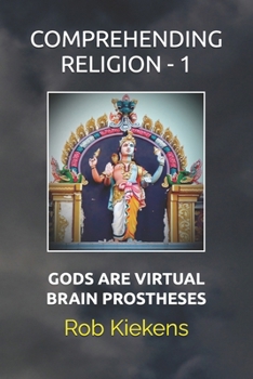 Paperback Comprehending Religion - 1: Gods Are Virtual Brain Prostheses Book