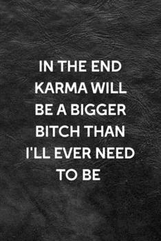 Paperback In The End Karma Will Be A Bigger Bitch Than I'll Ever Need To Be: All Purpose 6x9 Blank Lined Notebook Journal Way Better Than A Card Trendy Unique G Book