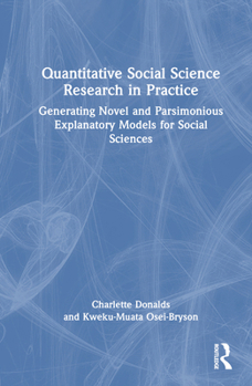 Quantitative Research in Practice:: Generating Novel and Parsimonious Explanatory Models for Social Sciences