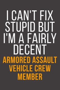 I Can't Fix Stupid But I'm A Fairly Decent Armored Assault Vehicle Crew Member: Funny Blank Lined Notebook For Coworker, Boss & Friend