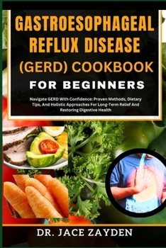 Paperback Gastroesophageal Reflux Disease (Gerd) Cookbook for Beginners: Navigate GERD With Confidence: Proven Methods, Dietary Tips, And Holistic Approaches Fo Book