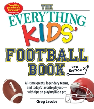 Everything Kids' Football Book: The All-Time Greats, Legendary Teams, Today's Superstars--And Tips on Playing Like a Pro - Book  of the Everything Kids