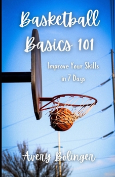 Paperback Basketball Basics 101: Improve Your Skills in 7 Days Book
