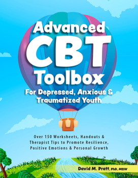 Paperback Advanced CBT Toolbox for Depressed, Anxious & Traumatized Youth: Over 150 Worksheets, Handouts & Therapist Tips to Promote Resilience, Positive Emotio Book
