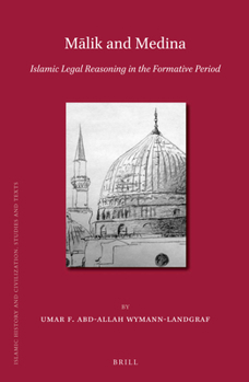Malik and Medina: Islamic Legal Reasoning in the Formative Period - Book  of the Brill's Islamic History and Civilization