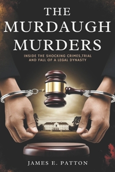 THE MURDAUGH MURDERS: Inside the Shocking Crimes, Trial and Fall of a Legal Dynasty (True Crimes Unveiled: Stories of Deception, Betrayal and Tragedy)