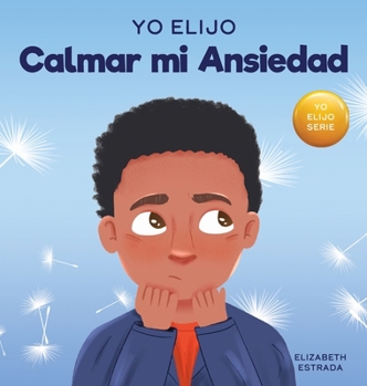 Hardcover Yo Elijo Calmar mi Ansiedad: Un libro colorido e ilustrado sobre estrategias calmantes para niños ansiosos (Caja de herramientas para maestros y te [Spanish] Book