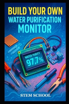 Build Your Own Water Purification Monitor: A Practical Guide to Smart Water Quality Monitoring with Sensors and Microcontrollers
