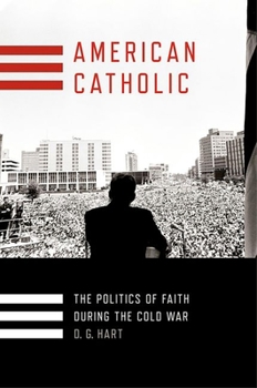 Hardcover American Catholic: The Politics of Faith During the Cold War Book