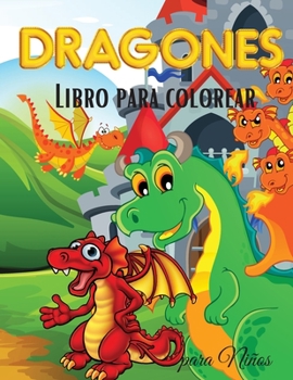 Dragones Libro para Colorear para Niños: Libro para colorear de dragones para niños - Para niños pequeños, preescolares, niños y niñas de 2 a 4 años - 4 a 8 - 8 a 12 años