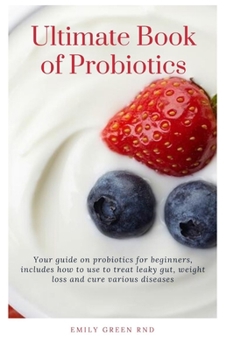 Paperback Ultimate Book of Probiotics: Your guide on probiotics for beginners, includes how to use to treat leaky gut, weight loss and cure various diseases Book