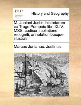 Paperback M. Juniani Justini Historiarum Ex Trogo Pompeio Libri XLIV. Mss. Codicum Collatione Recogniti, Annotationibusque Illustrati. [Latin] Book