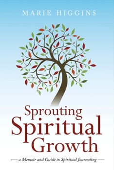 Sprouting Spiritual Growth: A Memoir and Guide to Spiritual Journaling