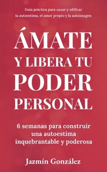 Paperback Ámate y libera tu poder personal: 6 semanas para construir una autoestima inquebrantable y poderosa [Spanish] Book